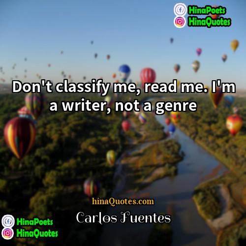 Carlos Fuentes Quotes | Don't classify me, read me. I'm a